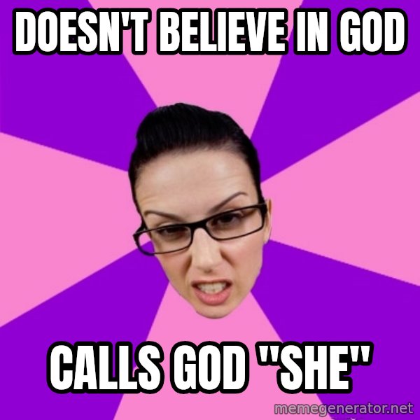 Privilege Denying Feminist meme: DOESN'T BELIEVE IN GOD / CALLS GOD "SHE"