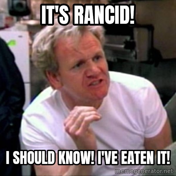 Gordon Ramsay meme: it's rancid! / i should know! i've eaten it!