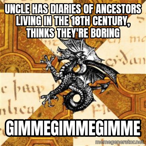 History Major Heraldic Beast meme: Uncle has diaries of ancestors living in the 18th century, thinks they're boring / gimmegimmegimme