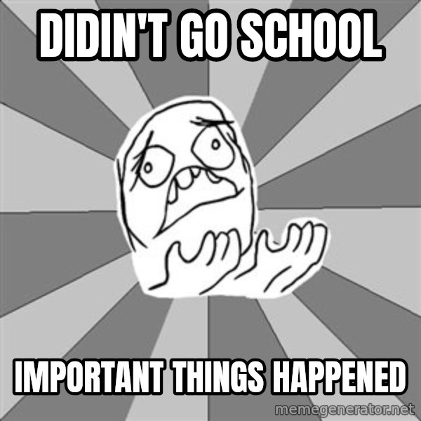Whyyy??? meme: didin't go school / important things happened