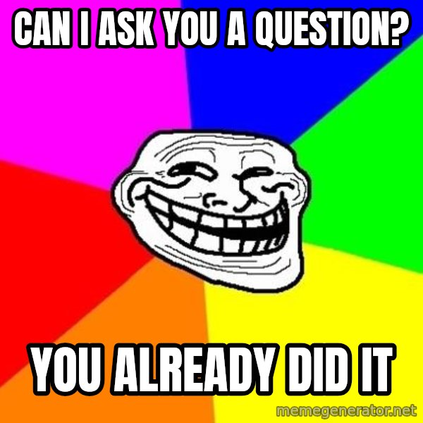 Trollface meme: Can i ask you a question? / you already did it