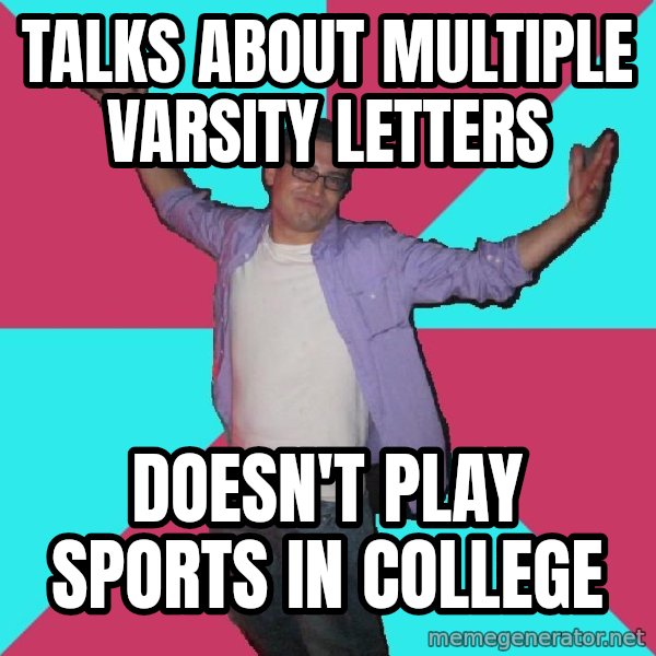 Douchebag Roommate meme: talks about multiple varsity letters / doesn't play sports in college