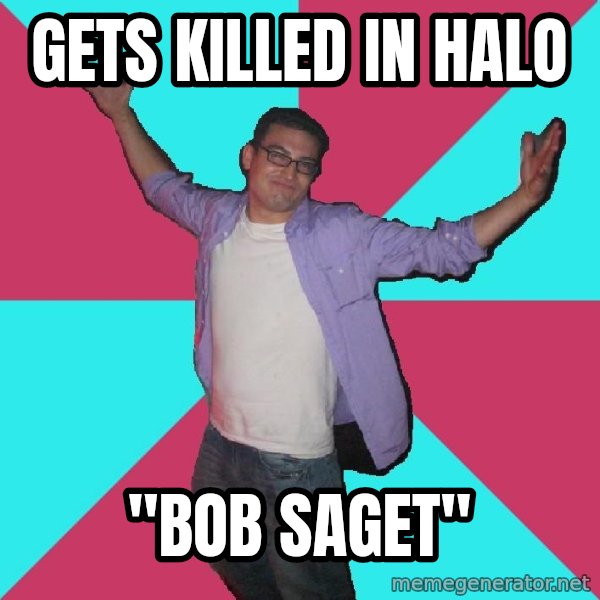 Douchebag Roommate meme: gets killed in halo / "bob saget"