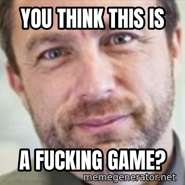Jimmy Wales meme: you think this is / a fucking game?
