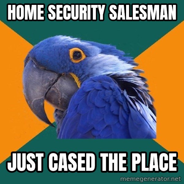Paranoid Parrot meme: home security salesman / just cased the place