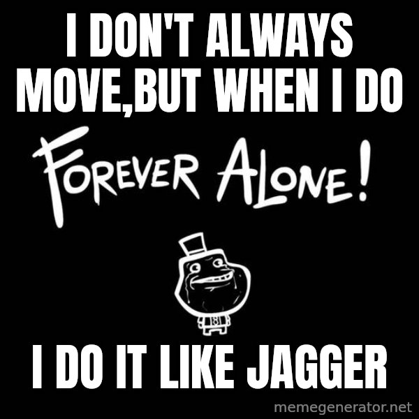 The Most Interesting Man In The World meme: I don't always move,but when i do / i do it like jagger