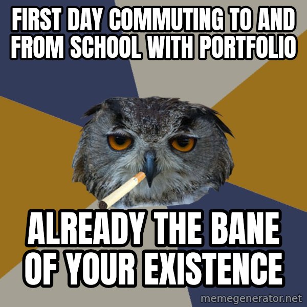 Art Student Owl meme: First day commuting to and from school with portfolio / already the bane of your existence