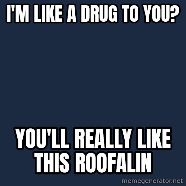Rapist Edward meme: i'm like a drug to you? / you'll really like this roofalin