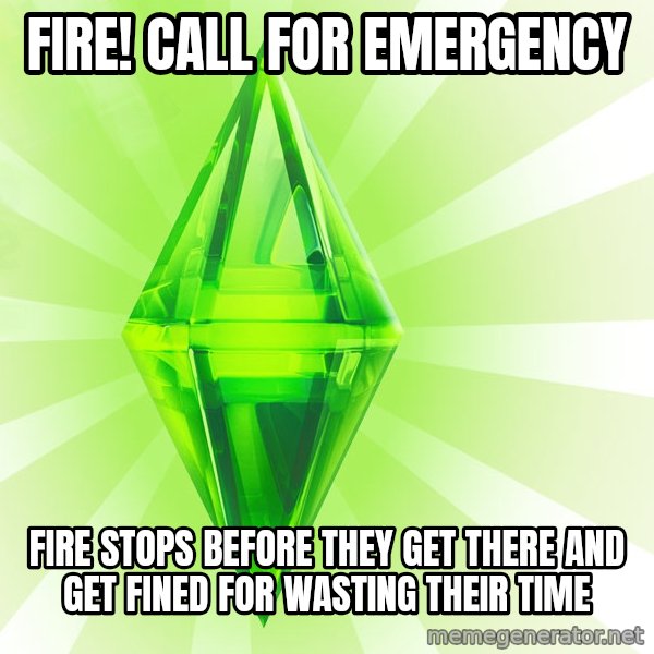 Sims meme: FIre! call for Emergency / Fire stops before they get there and get fined for wasting their time