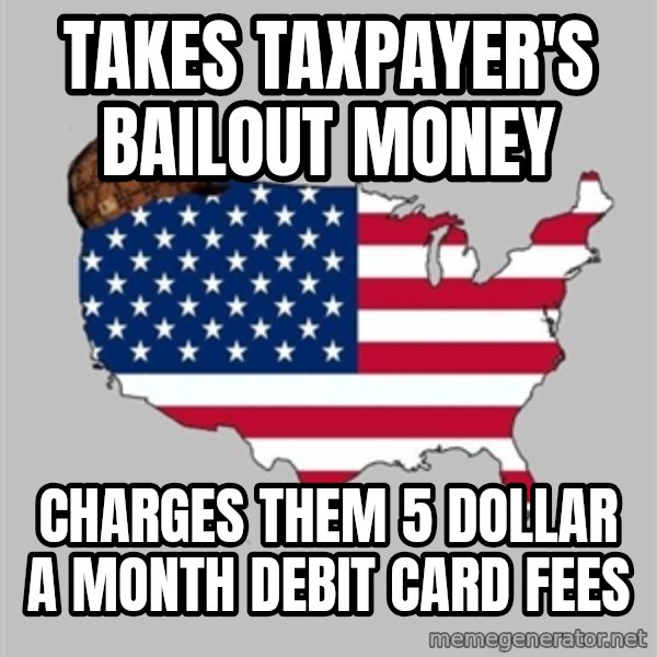 Scumbag America2 meme: Takes taxpayer's bailout money / charges them 5 dollar  a month debit card fees