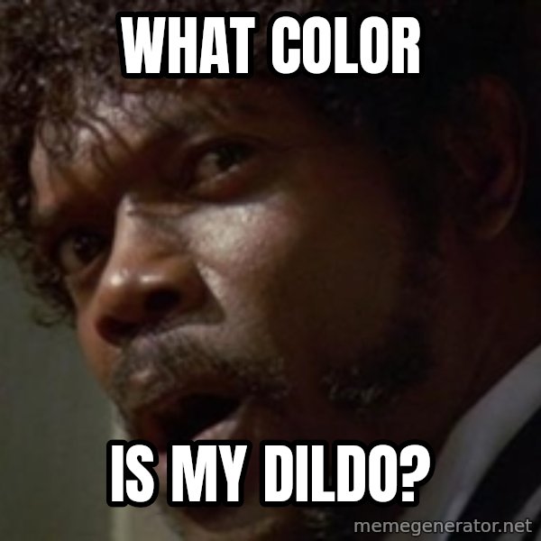 Angry Samuel L Jackson meme: What color / is my dildo?