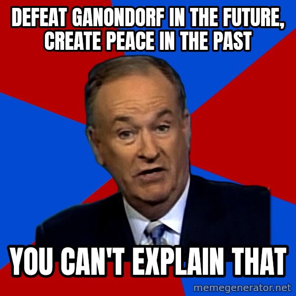 Bill O'Reilly Proves God meme: defeat ganondorf in the future, create peace in the past / you can't explain that