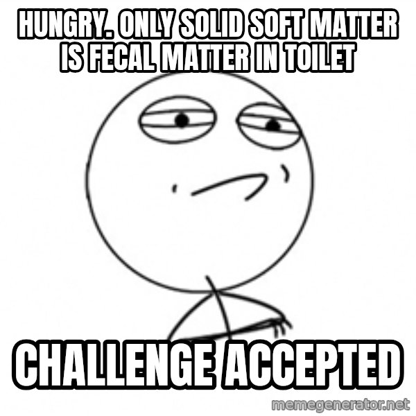 Challenge Accepted 2 meme: hungry. only solid soft matter is fecal matter in toilet / challenge accepted