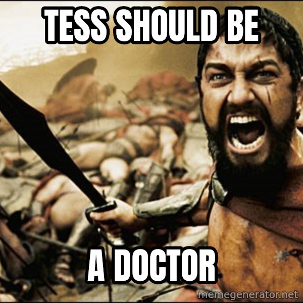 This Is Sparta Meme meme: Tess Should be / A doctor