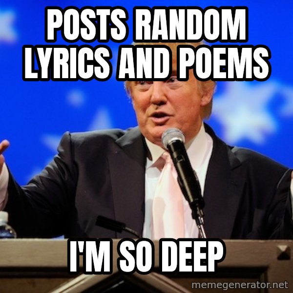 Annoying Facebook Girl meme: posts random lyrics and poems / i'm so deep