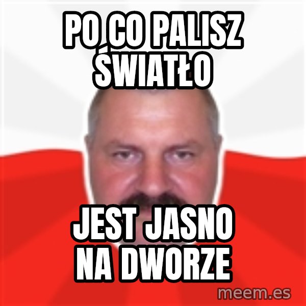 Advice Polack meme: po co palisz światło / jest jasno na dworze