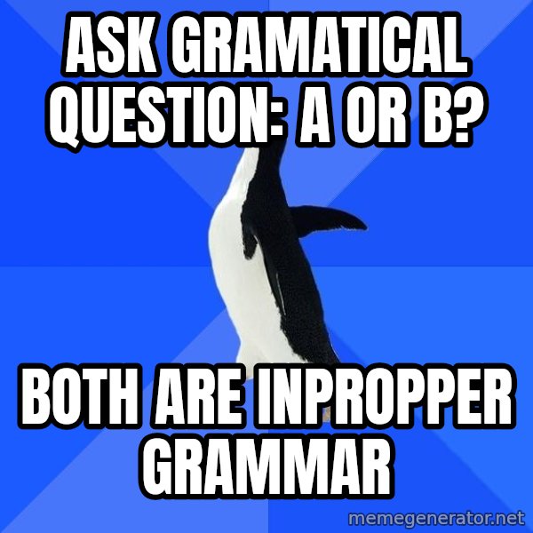 Socially Awkward Penguin meme: Ask gramatical question: A or B? / Both are inpropper grammar