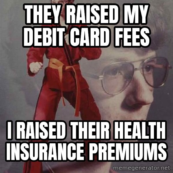 PTSD Karate Kyle meme: They raised my debit card fees / I raised their health insurance premiums