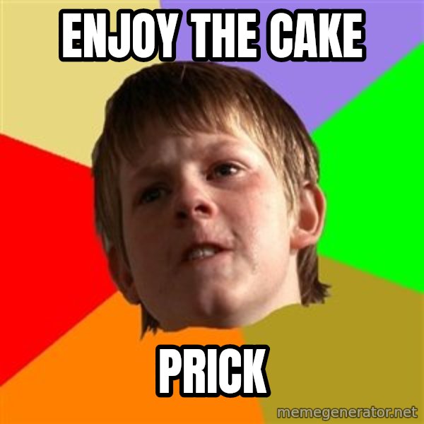Angry School Boy meme: Enjoy the cake / prick
