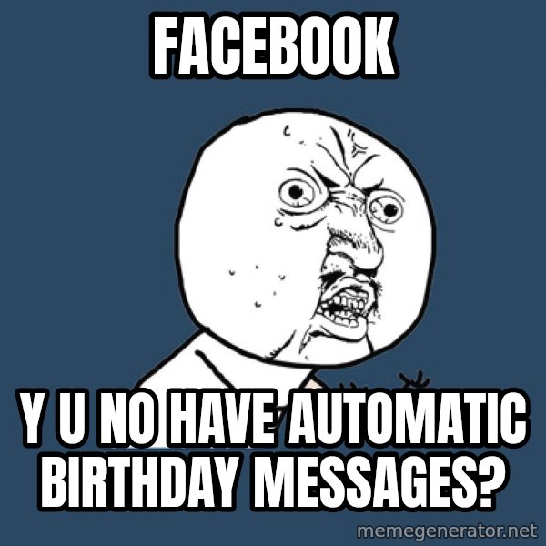 Y U No meme: Facebook / Y U NO have automatic birthday messages?