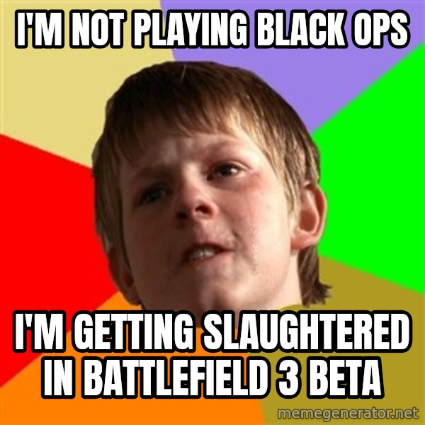 Angry School Boy meme: I'm not playing Black Ops / I'm getting slaughtered in BattleField 3 beta