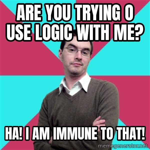 Privilege Denying Dude meme: are you trying o use logic with me? / ha! i am immune to that!