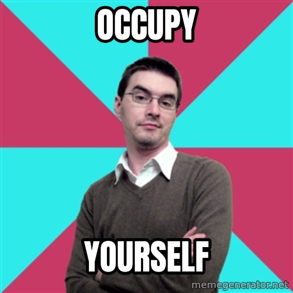 Privilege Denying Dude meme: Occupy / yourself