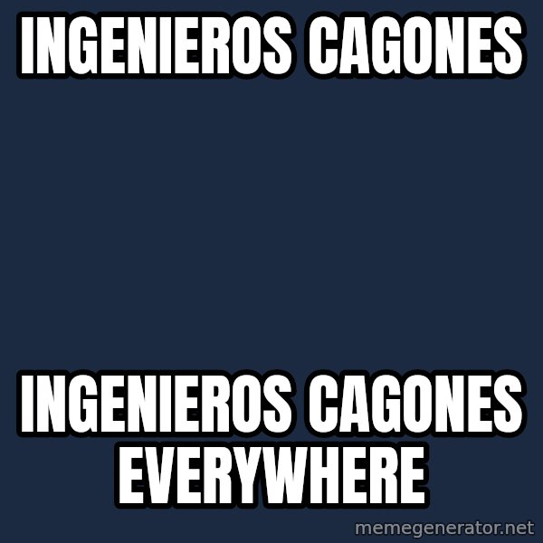 X, X Everywhere  meme: INGENIEROS CAGONES / INGENIEROS CAGONES EVERYWHERE