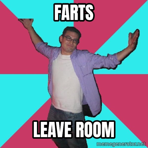 Douchebag Roommate meme: farts / leave room