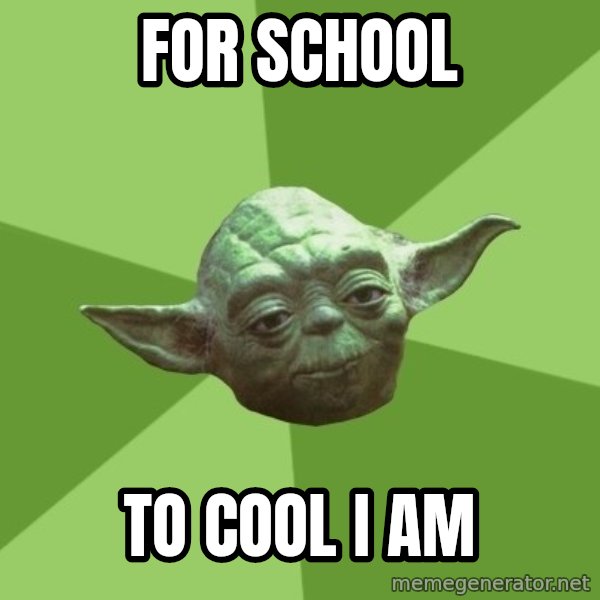 Advice Yoda Gives meme: for school / to cool i am
