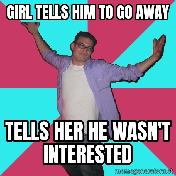 Douchebag Roommate meme: girl tells him to go away / tells her he wasn't interested