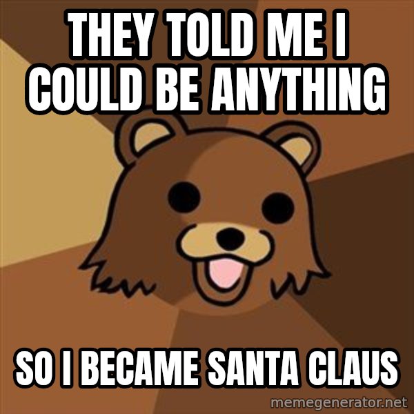 Pedobear meme: They told me I could be anything / So I became santa claus