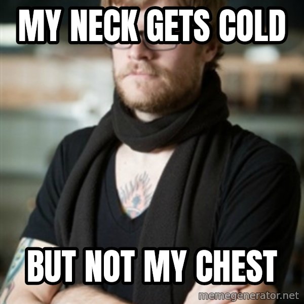 hipster Barista meme: my neck gets cold / but not my chest