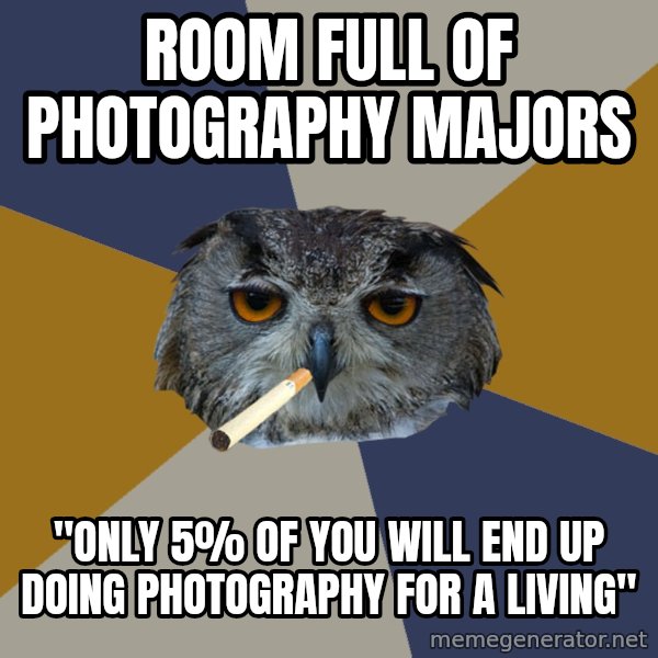 Art Student Owl meme: room full of photography majors / "only 5% of you will end up doing photography for a living"