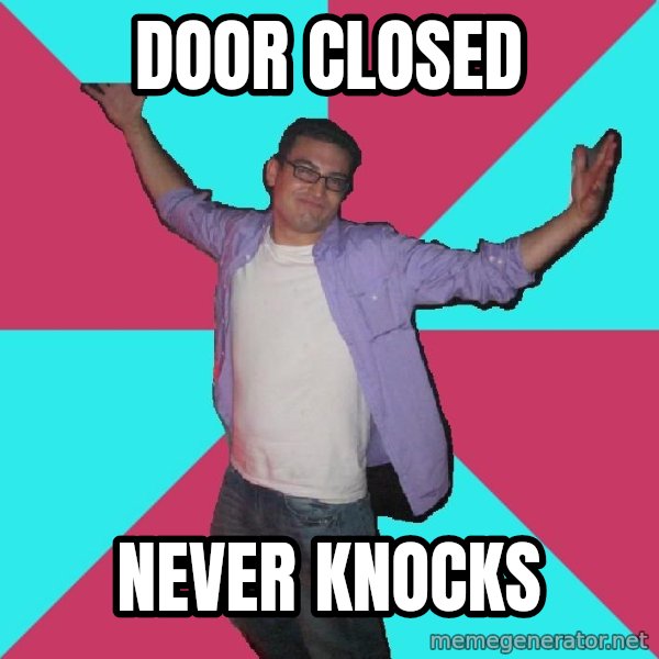 Douchebag Roommate meme: door closed / never knocks