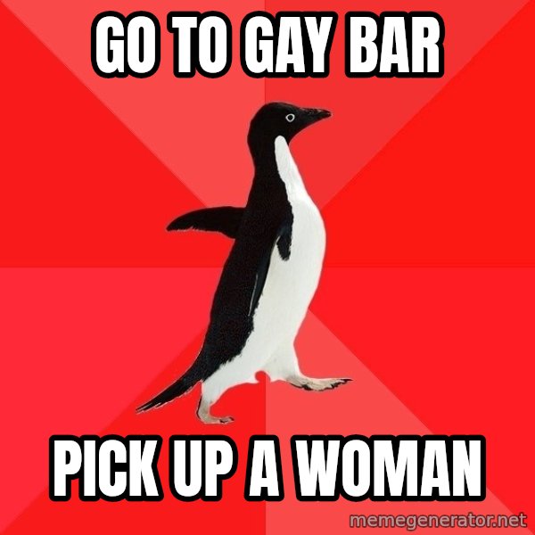 Socially Awesome Penguin meme: go to gay bar / pick up a woman