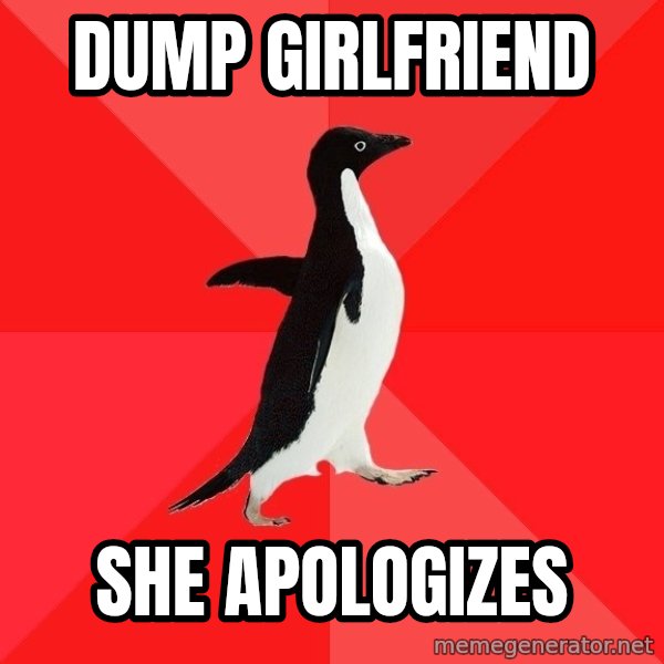 Socially Awesome Penguin meme: dump girlfriend / she apologizes