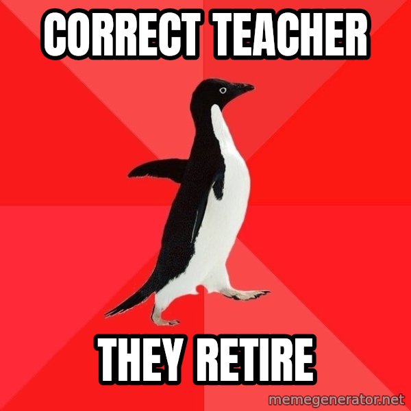 Socially Awesome Penguin meme: correct teacher / they retire