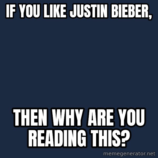 Justin Bieber meme: if you like justin bieber, / then why are you reading this?
