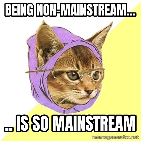 Hipster Kitty meme: Being non-mainstream... / .. is so mainstream