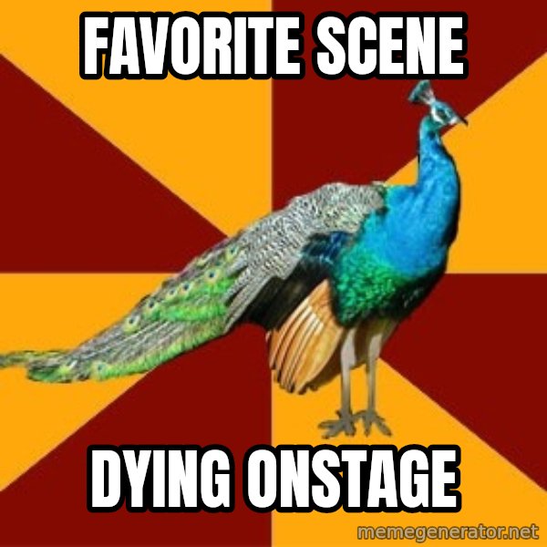 Thespian Peacock meme: Favorite scene / dying onstage