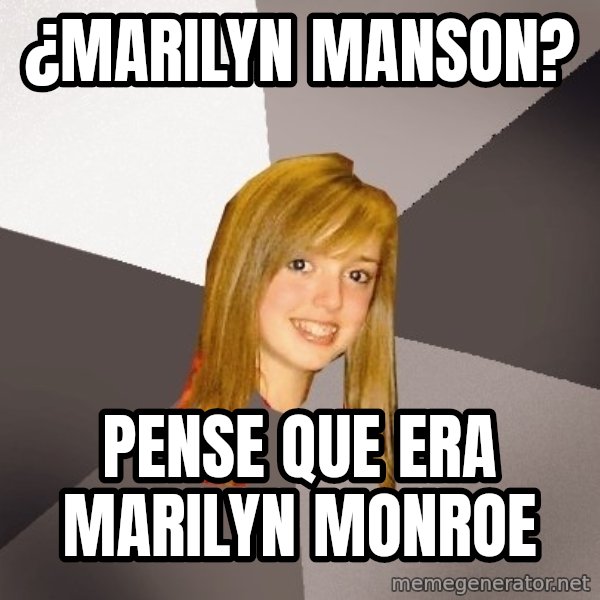 Musically Oblivious 8th Grader meme: ¿Marilyn manson? / pense que era marilyn monroe
