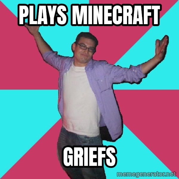 Douchebag Roommate meme: plays minecraft / griefs