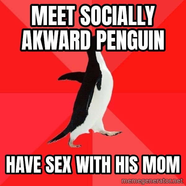 Socially Awesome Penguin meme: Meet socially akward penguin / HAVE SEX WITH HIS MOM