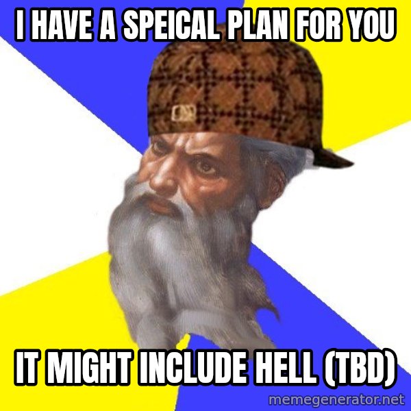 Scumbag God meme: i have a speical plan for you / it might include hell (TBD)