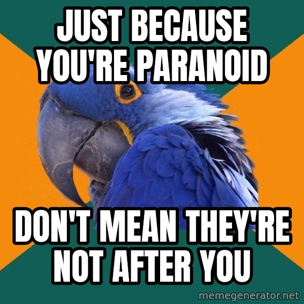 Paranoid Parrot meme: just because you're paranoid / don't mean they're not after you