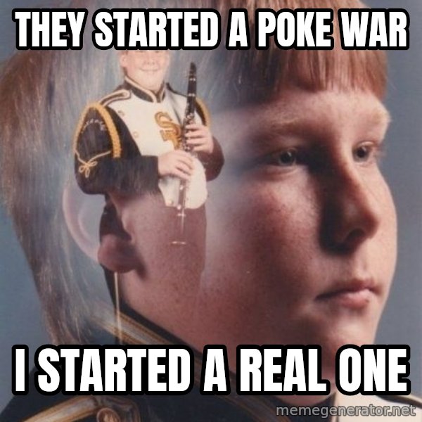 PTSD Clarinet Boy meme: They started a poke war / I started a real one