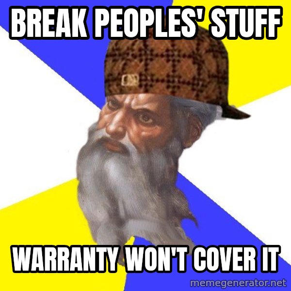 Scumbag God meme: break peoples' stuff / warranty won't cover it