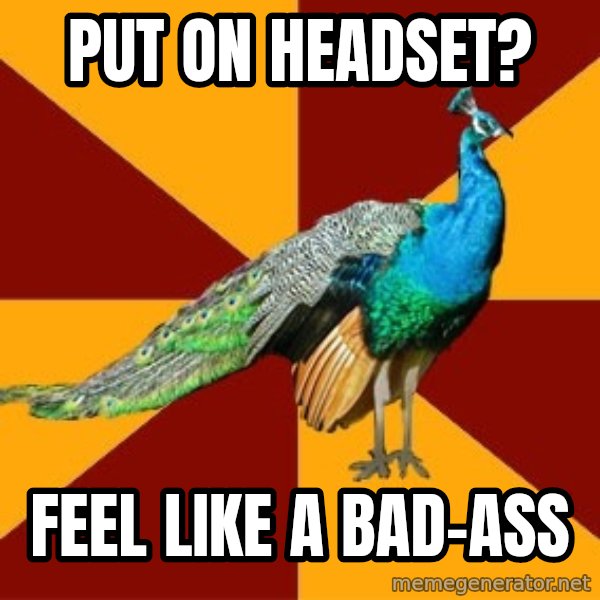 Thespian Peacock meme: put on headset? / Feel like a bad-ass