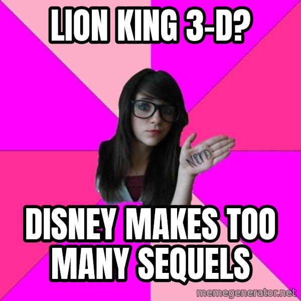 Idiot Nerd Girl meme: Lion King 3-d? / disney makes too many sequels